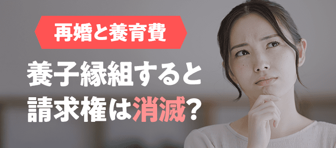 【再婚と養育費】養子縁組すると請求権は消滅？